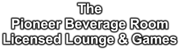 The Pioneer Beverage Room Licensed Lounge & Games